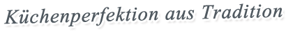 Küchenperfektion aus Tradition